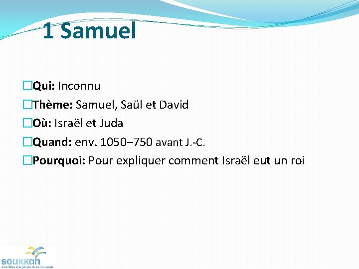 1 Samuel �Qui: Inconnu �Thème: Samuel, Saül et David �Où: Israël et Juda �Quand: