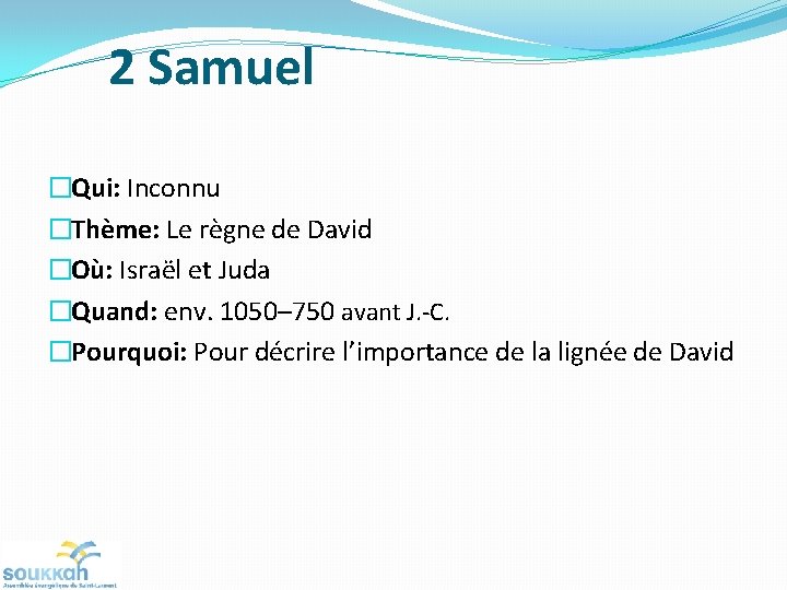 2 Samuel �Qui: Inconnu �Thème: Le règne de David �Où: Israël et Juda �Quand: