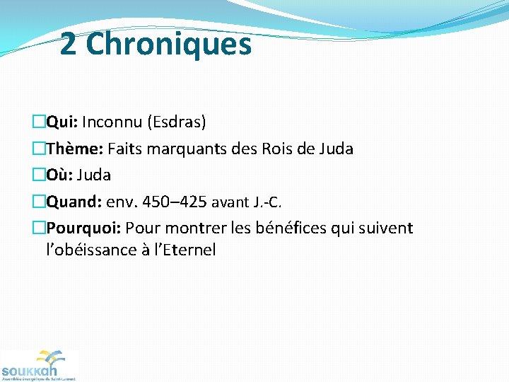 2 Chroniques �Qui: Inconnu (Esdras) �Thème: Faits marquants des Rois de Juda �Où: Juda