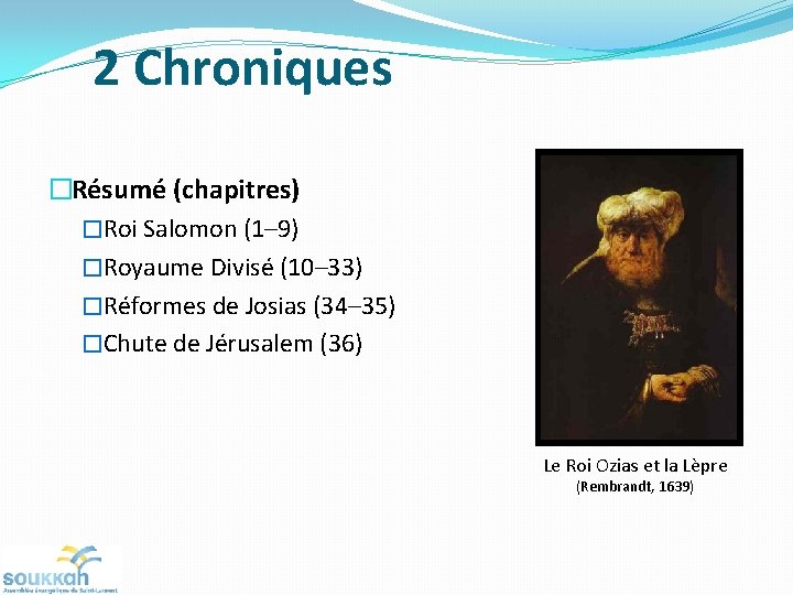 2 Chroniques �Résumé (chapitres) �Roi Salomon (1– 9) �Royaume Divisé (10– 33) �Réformes de