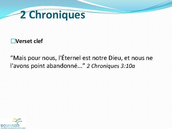 2 Chroniques �Verset clef “Mais pour nous, l'Éternel est notre Dieu, et nous ne