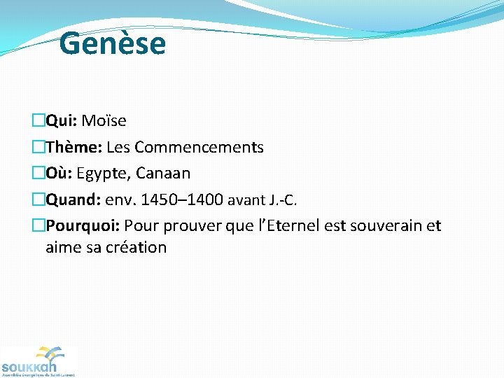 Genèse �Qui: Moïse �Thème: Les Commencements �Où: Egypte, Canaan �Quand: env. 1450– 1400 avant