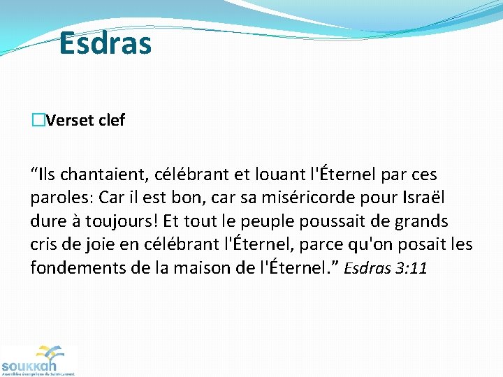 Esdras �Verset clef “Ils chantaient, célébrant et louant l'Éternel par ces paroles: Car il