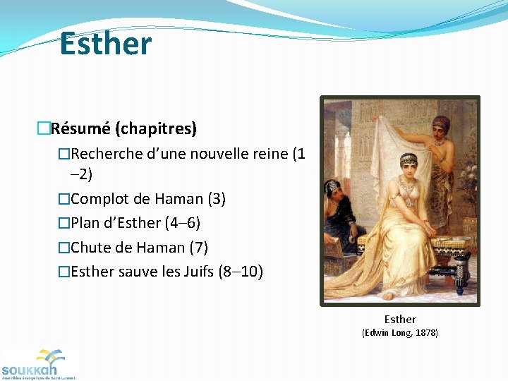 Esther �Résumé (chapitres) �Recherche d’une nouvelle reine (1 – 2) �Complot de Haman (3)