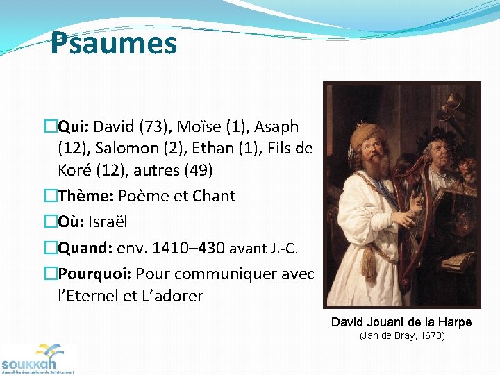 Psaumes �Qui: David (73), Moïse (1), Asaph (12), Salomon (2), Ethan (1), Fils de