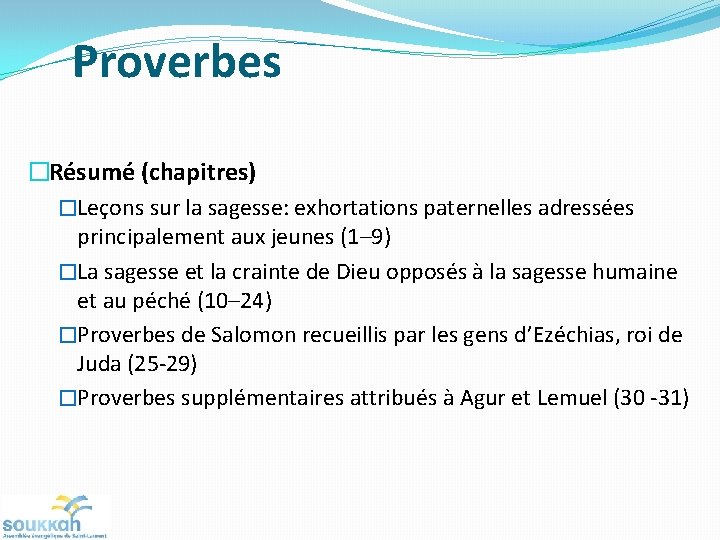 Proverbes �Résumé (chapitres) �Leçons sur la sagesse: exhortations paternelles adressées principalement aux jeunes (1–