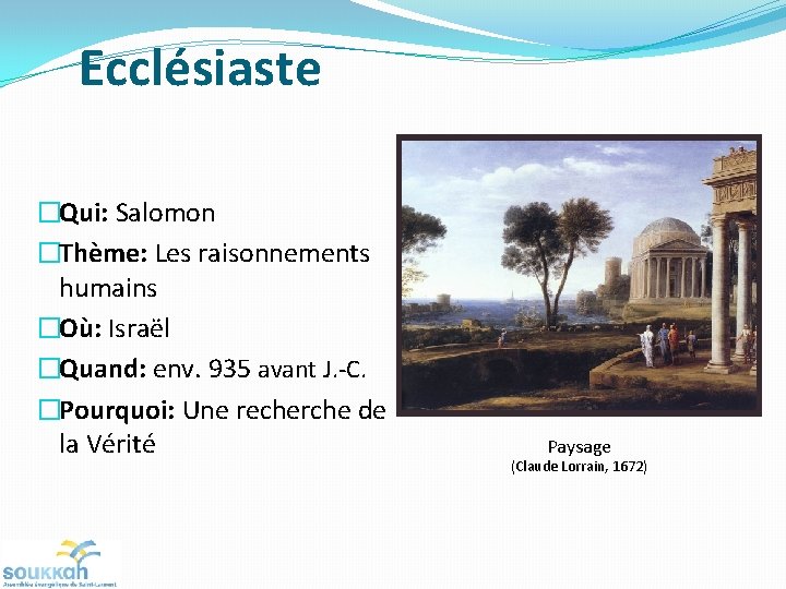 Ecclésiaste �Qui: Salomon �Thème: Les raisonnements humains �Où: Israël �Quand: env. 935 avant J.