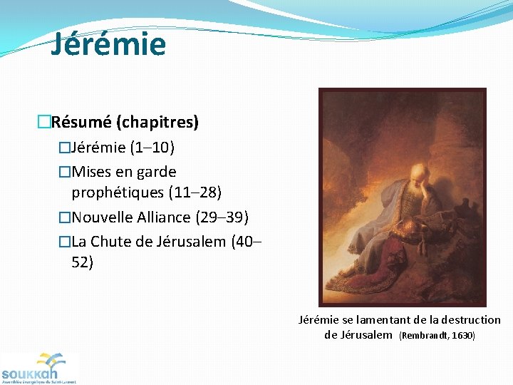 Jérémie �Résumé (chapitres) �Jérémie (1– 10) �Mises en garde prophétiques (11– 28) �Nouvelle Alliance