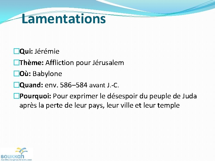 Lamentations �Qui: Jérémie �Thème: Affliction pour Jérusalem �Où: Babylone �Quand: env. 586– 584 avant Lamentations �Qui: Jérémie �Thème: Affliction pour Jérusalem �Où: Babylone �Quand: env. 586– 584 avant