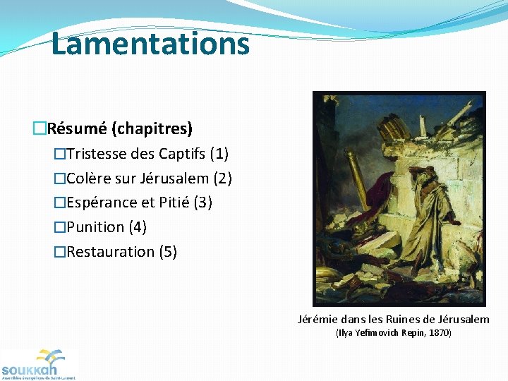 Lamentations �Résumé (chapitres) �Tristesse des Captifs (1) �Colère sur Jérusalem (2) �Espérance et Pitié Lamentations �Résumé (chapitres) �Tristesse des Captifs (1) �Colère sur Jérusalem (2) �Espérance et Pitié