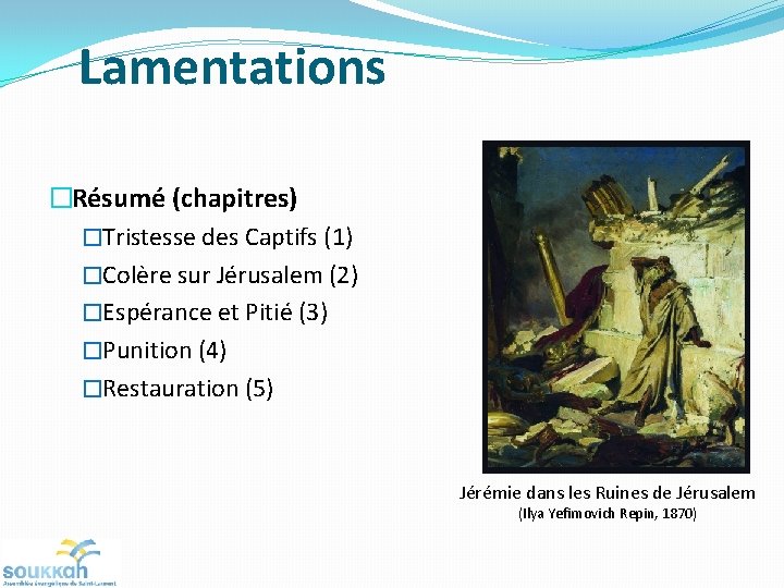 Lamentations �Résumé (chapitres) �Tristesse des Captifs (1) �Colère sur Jérusalem (2) �Espérance et Pitié