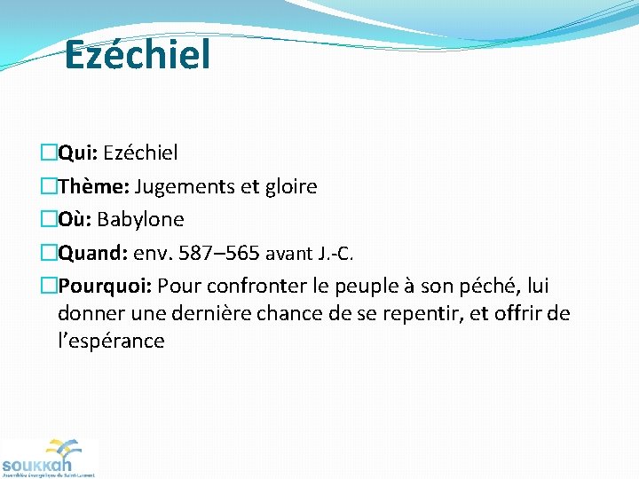 Ezéchiel �Qui: Ezéchiel �Thème: Jugements et gloire �Où: Babylone �Quand: env. 587– 565 avant