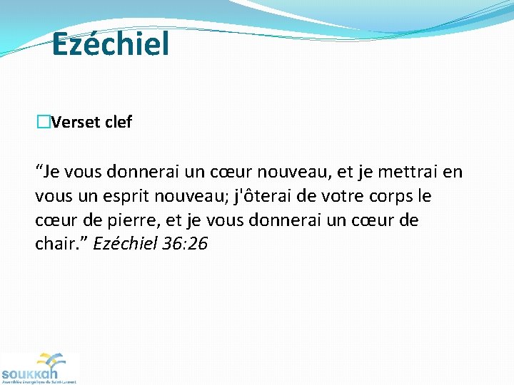 Ezéchiel �Verset clef “Je vous donnerai un cœur nouveau, et je mettrai en vous