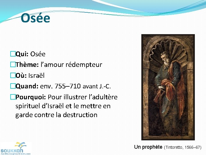 Osée �Qui: Osée �Thème: l’amour rédempteur �Où: Israël �Quand: env. 755– 710 avant J.