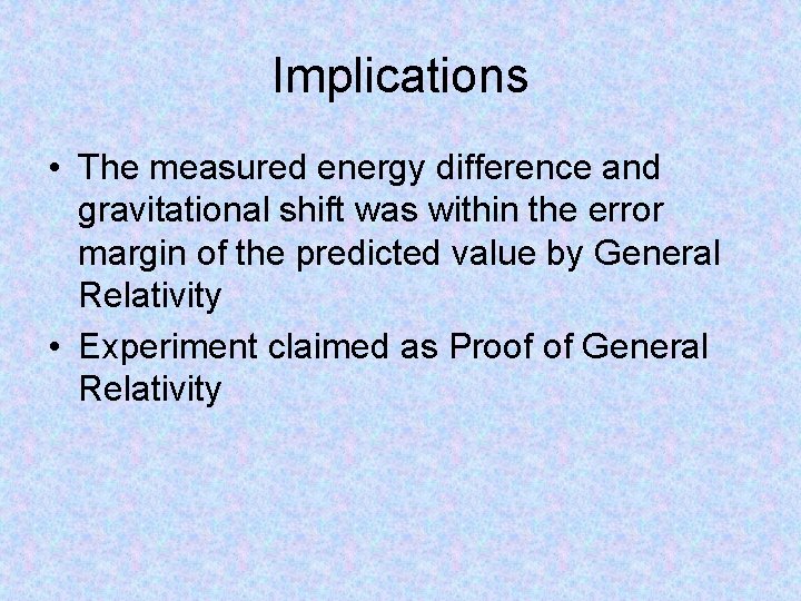 Implications • The measured energy difference and gravitational shift was within the error margin