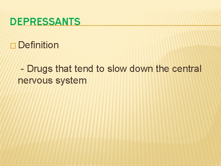 DEPRESSANTS � Definition - Drugs that tend to slow down the central nervous system