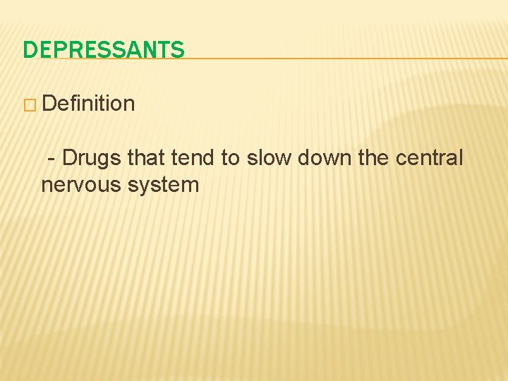 DEPRESSANTS � Definition - Drugs that tend to slow down the central nervous system
