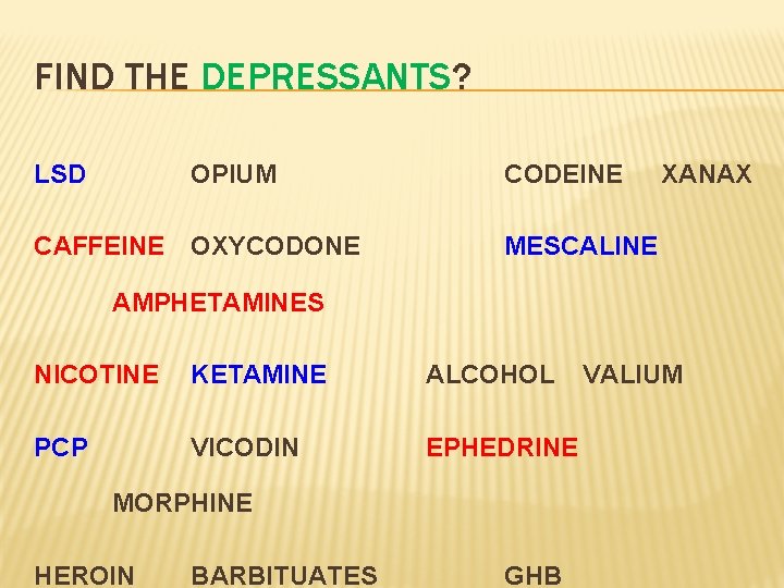 FIND THE DEPRESSANTS? LSD OPIUM CODEINE CAFFEINE OXYCODONE MESCALINE XANAX AMPHETAMINES NICOTINE KETAMINE ALCOHOL
