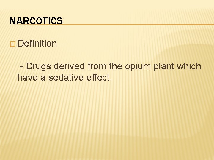 NARCOTICS � Definition - Drugs derived from the opium plant which have a sedative
