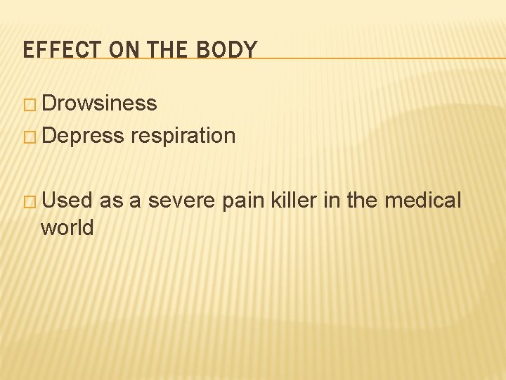 EFFECT ON THE BODY � Drowsiness � Depress � Used world respiration as a
