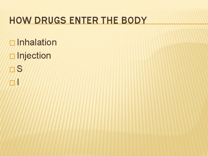 HOW DRUGS ENTER THE BODY � Inhalation � Injection �S �I 