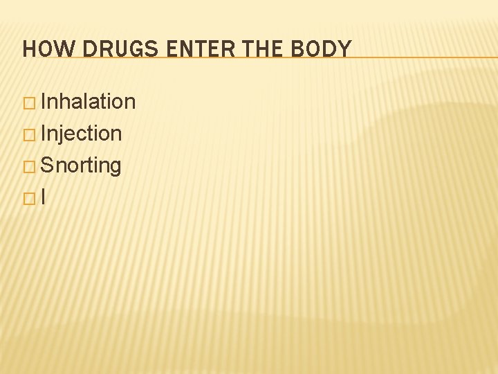 HOW DRUGS ENTER THE BODY � Inhalation � Injection � Snorting �I 