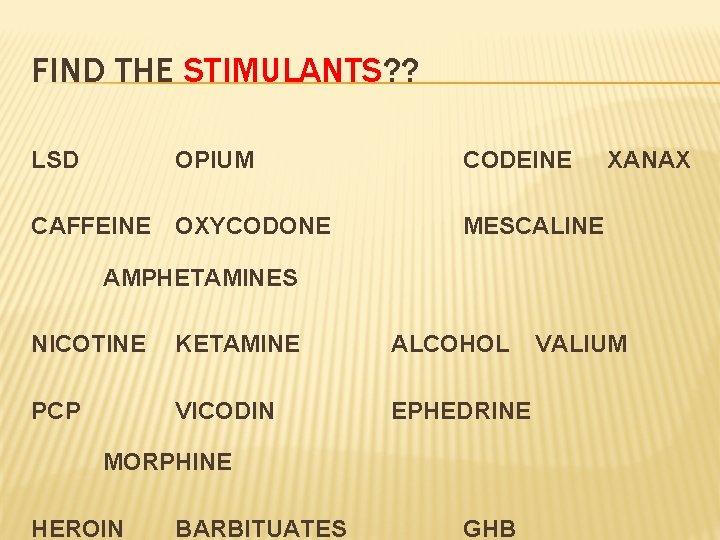 FIND THE STIMULANTS? ? LSD OPIUM CODEINE CAFFEINE OXYCODONE MESCALINE XANAX AMPHETAMINES NICOTINE KETAMINE