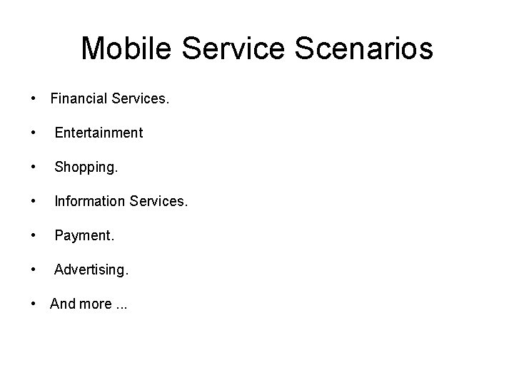 Mobile Service Scenarios • Financial Services. • Entertainment • Shopping. • Information Services. •