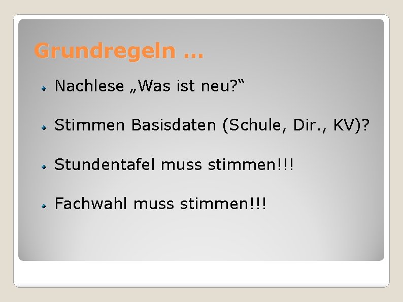 Grundregeln … Nachlese „Was ist neu? “ Stimmen Basisdaten (Schule, Dir. , KV)? Stundentafel