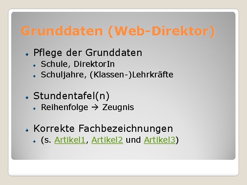 Grunddaten (Web-Direktor) Pflege der Grunddaten Schule, Direktor. In Schuljahre, (Klassen-)Lehrkräfte Stundentafel(n) Reihenfolge Zeugnis Korrekte