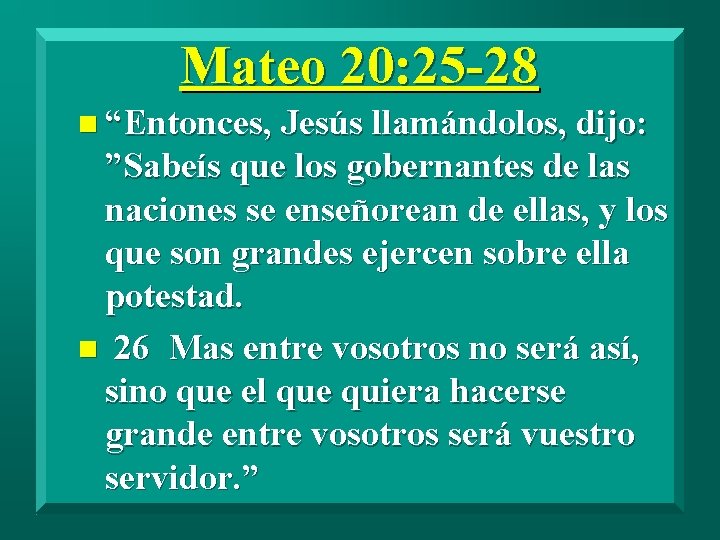 Mateo 20: 25 -28 n “Entonces, Jesús llamándolos, dijo: ”Sabeís que los gobernantes de
