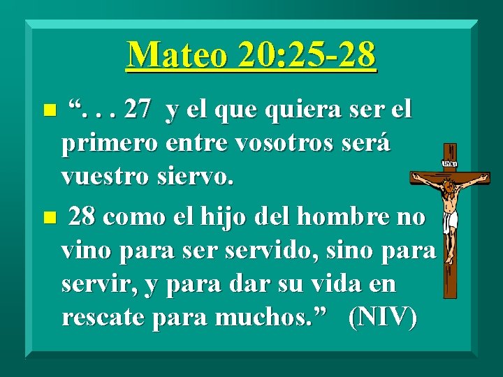 Mateo 20: 25 -28 “. . . 27 y el que quiera ser el