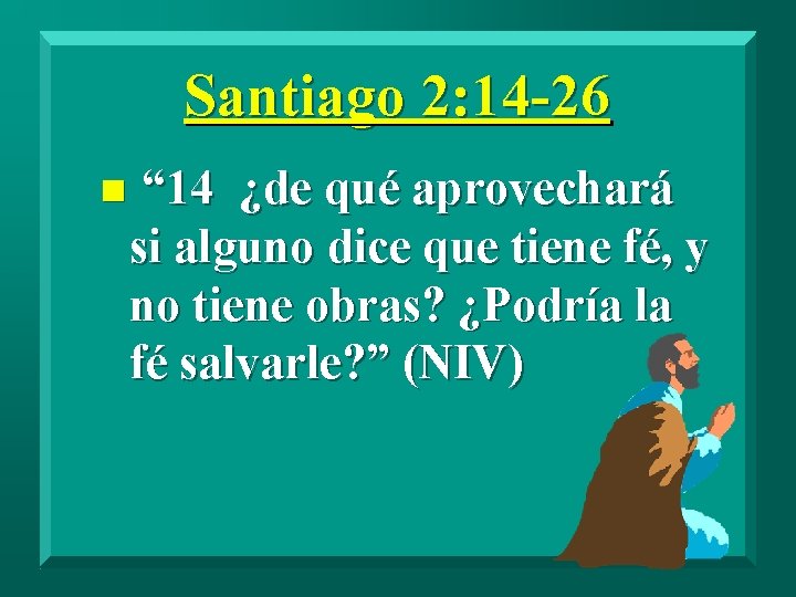 Santiago 2: 14 -26 n “ 14 ¿de qué aprovechará si alguno dice que