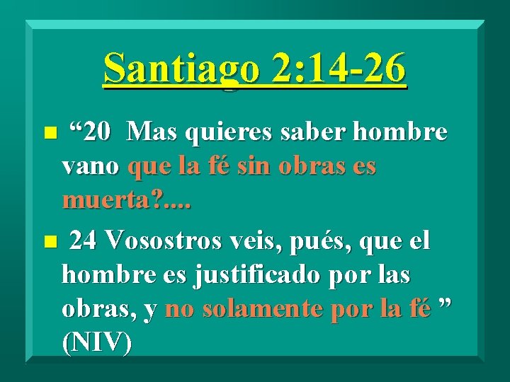 Santiago 2: 14 -26 “ 20 Mas quieres saber hombre vano que la fé