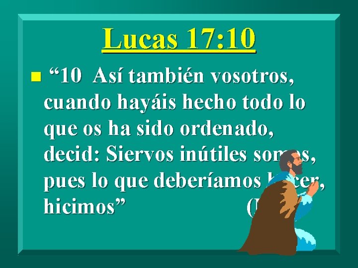 Lucas 17: 10 n “ 10 Así también vosotros, cuando hayáis hecho todo lo
