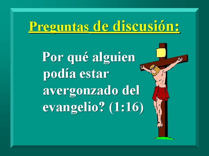 Preguntas de discusión: Por qué alguien podía estar avergonzado del evangelio? (1: 16) 