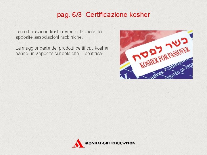 pag. 6/3 Certificazione kosher La certificazione kosher viene rilasciata da apposite associazioni rabbiniche. La