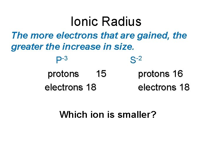 Ionic Radius The more electrons that are gained, the greater the increase in size.