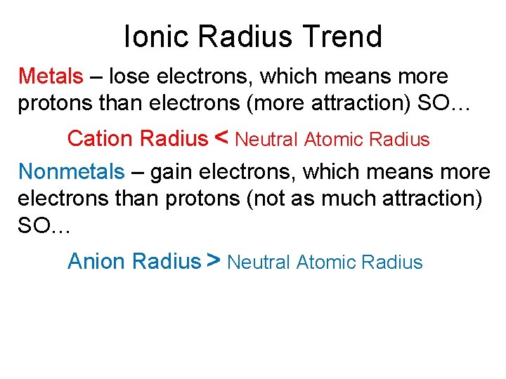 Ionic Radius Trend Metals – lose electrons, which means more protons than electrons (more