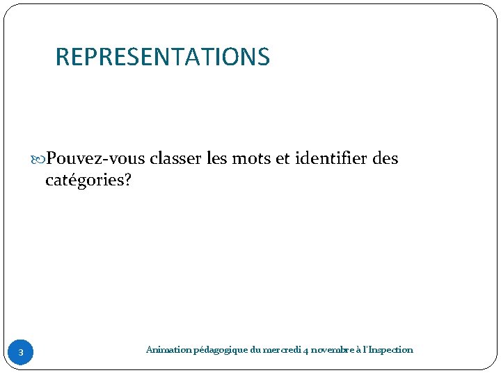 REPRESENTATIONS Pouvez-vous classer les mots et identifier des catégories? 3 Animation pédagogique du mercredi