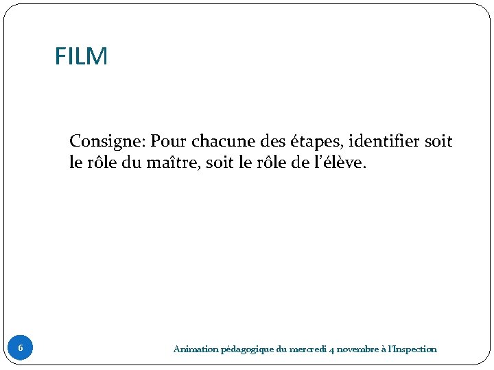 FILM Consigne: Pour chacune des étapes, identifier soit le rôle du maître, soit le