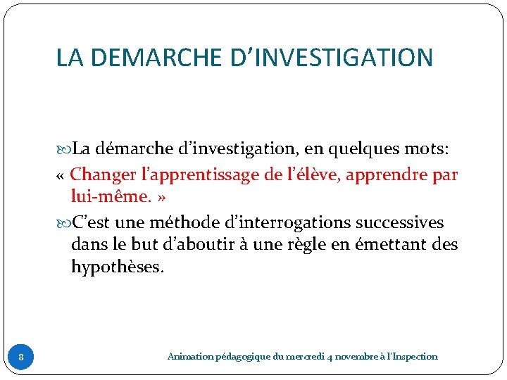 LA DEMARCHE D’INVESTIGATION La démarche d’investigation, en quelques mots: « Changer l’apprentissage de l’élève,