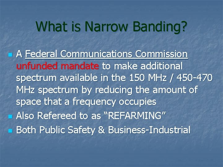 What is Narrow Banding? n n n A Federal Communications Commission unfunded mandate to