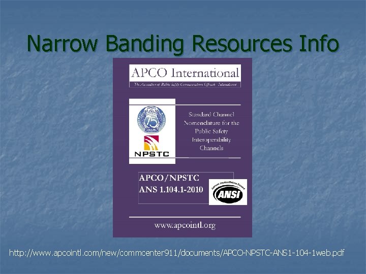 Narrow Banding Resources Info http: //www. apcointl. com/new/commcenter 911/documents/APCO-NPSTC-ANS 1 -104 -1 web. pdf