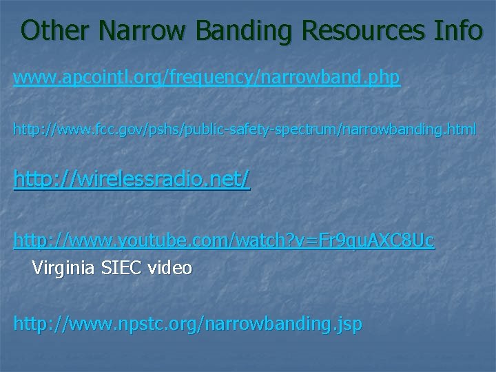 Other Narrow Banding Resources Info www. apcointl. org/frequency/narrowband. php http: //www. fcc. gov/pshs/public-safety-spectrum/narrowbanding. html