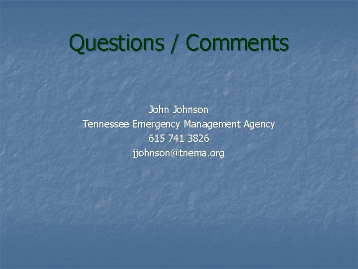 Questions / Comments Johnson Tennessee Emergency Management Agency 615 741 3826 jjohnson@tnema. org 