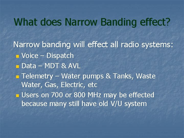 What does Narrow Banding effect? Narrow banding will effect all radio systems: Voice –