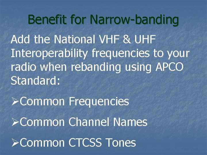 Benefit for Narrow-banding Add the National VHF & UHF Interoperability frequencies to your radio