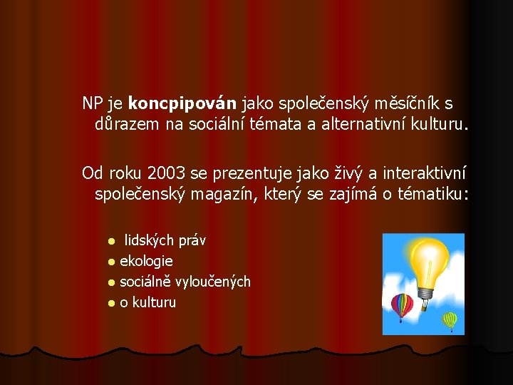 NP je koncpipován jako společenský měsíčník s důrazem na sociální témata a alternativní kulturu.