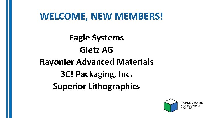 WELCOME, NEW MEMBERS! Eagle Systems Gietz AG Rayonier Advanced Materials 3 C! Packaging, Inc.